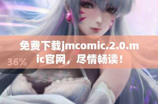 免费下载jmcomic.2.0.mic官网，尽情畅读！