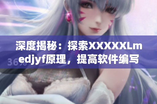 深度揭秘：探索XXXXXLmedjyf原理，提高软件编写技术