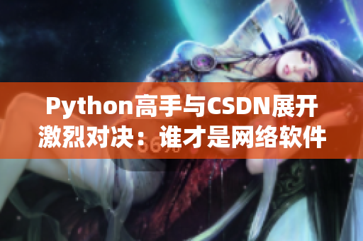 Python高手与CSDN展开激烈对决：谁才是网络软件之王？