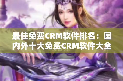 最佳免费CRM软件排名：国内外十大免费CRM软件大全