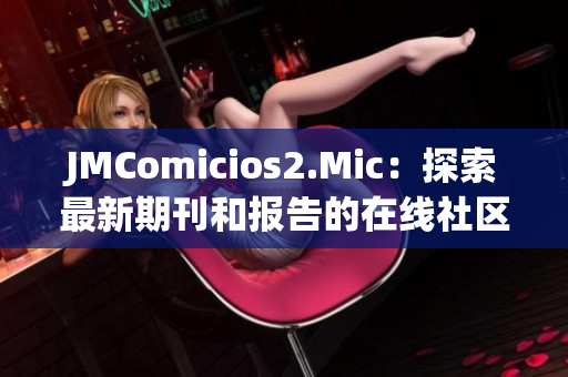 JMComicios2.Mic：探索最新期刊和报告的在线社区