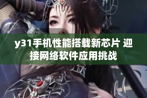 y31手机性能搭载新芯片 迎接网络软件应用挑战