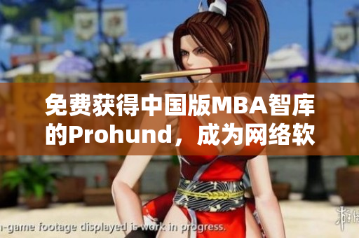 免费获得中国版MBA智库的Prohund，成为网络软件领域专家