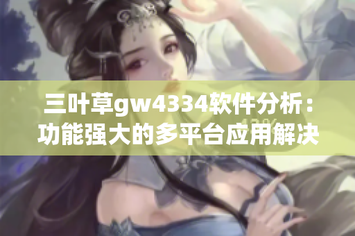 三叶草gw4334软件分析：功能强大的多平台应用解决方案