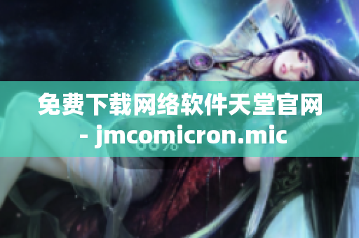 免费下载网络软件天堂官网 - jmcomicron.mic