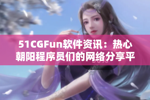 51CGFun软件资讯：热心朝阳程序员们的网络分享平台