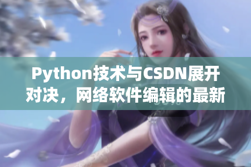 Python技术与CSDN展开对决，网络软件编辑的最新收获