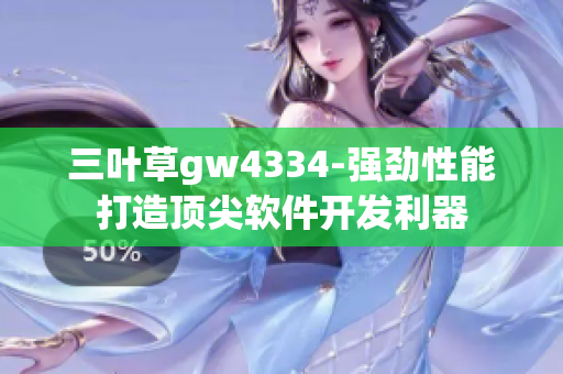 三叶草gw4334-强劲性能打造顶尖软件开发利器