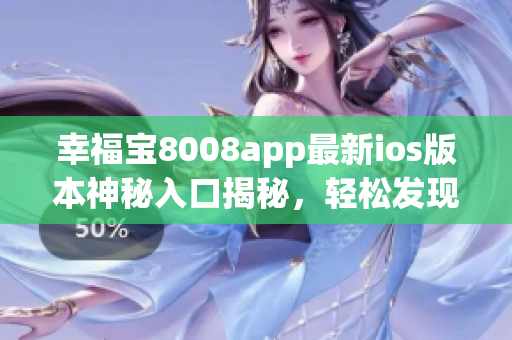 幸福宝8008app最新ios版本神秘入口揭秘，轻松发现隐藏功能