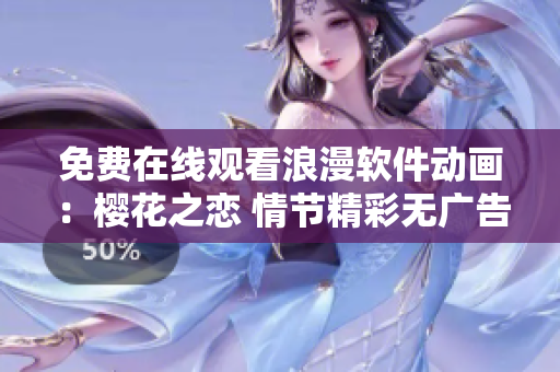 免费在线观看浪漫软件动画：樱花之恋 情节精彩无广告