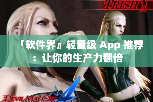 「软件界』轻量级 App 推荐：让你的生产力翻倍