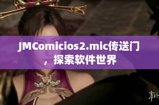 JMComicios2.mic传送门，探索软件世界