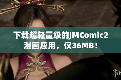 下载超轻量级的JMComic2漫画应用，仅36MB！