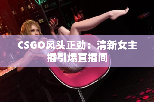 CSGO风头正劲：清新女主播引爆直播间