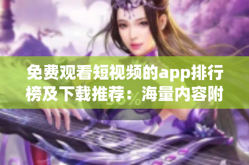 免费观看短视频的app排行榜及下载推荐：海量内容附加高清体验