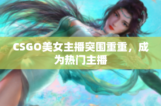 CSGO美女主播突围重重，成为热门主播