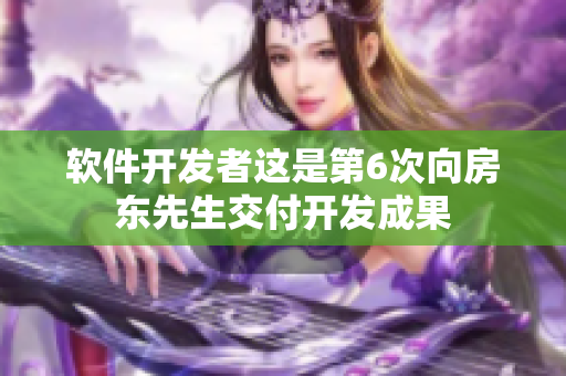 软件开发者这是第6次向房东先生交付开发成果