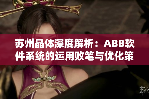 苏州晶体深度解析：ABB软件系统的运用败笔与优化策略