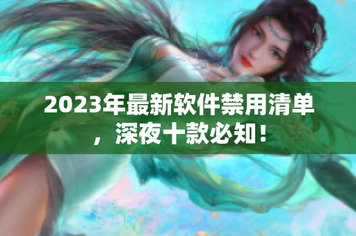 2023年最新软件禁用清单，深夜十款必知！