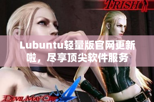 Lubuntu轻量版官网更新啦，尽享顶尖软件服务