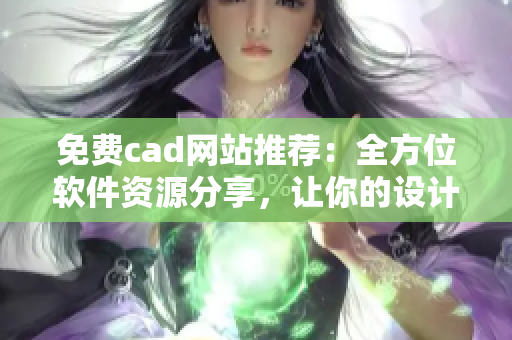 免费cad网站推荐：全方位软件资源分享，让你的设计更高效