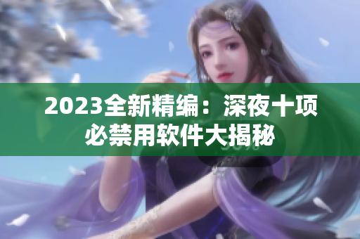 2023全新精编：深夜十项必禁用软件大揭秘