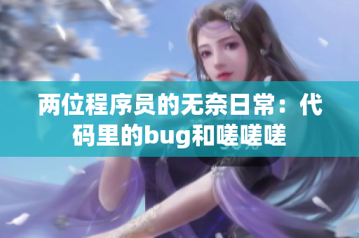 两位程序员的无奈日常：代码里的bug和嗟嗟嗟