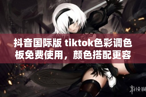 抖音国际版 tiktok色彩调色板免费使用，颜色搭配更容易