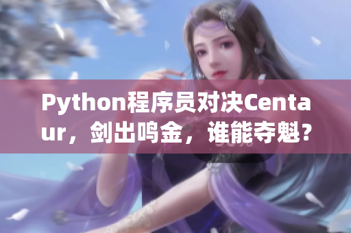 Python程序员对决Centaur，剑出鸣金，谁能夺魁？