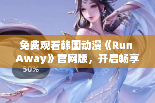 免费观看韩国动漫《Run Away》官网版，开启畅享虚拟世界的探险之旅！