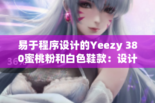 易于程序设计的Yeezy 380蜜桃粉和白色鞋款：设计与创新