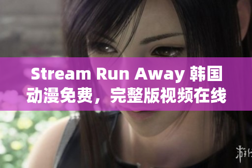 Stream Run Away 韩国动漫免费，完整版视频在线观看