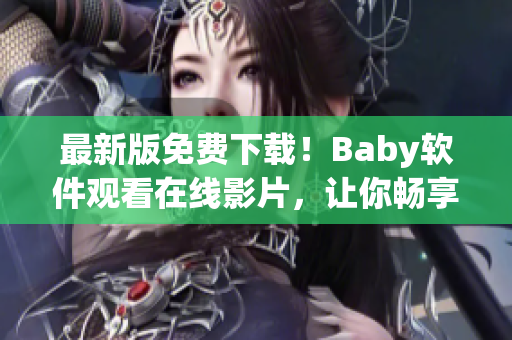 最新版免费下载！Baby软件观看在线影片，让你畅享高清影音世界