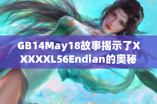 GB14May18故事揭示了XXXXXL56Endian的奥秘