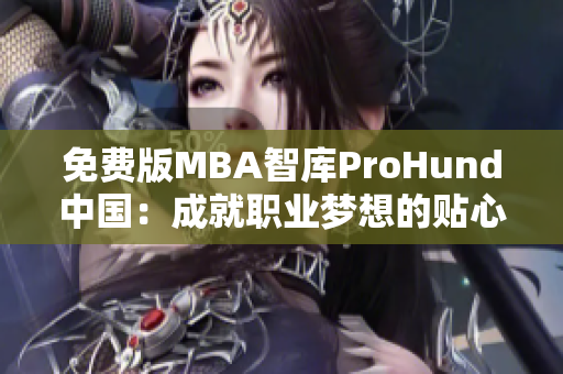 免费版MBA智库ProHund中国：成就职业梦想的贴心助手