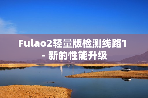 Fulao2轻量版检测线路1 - 新的性能升级