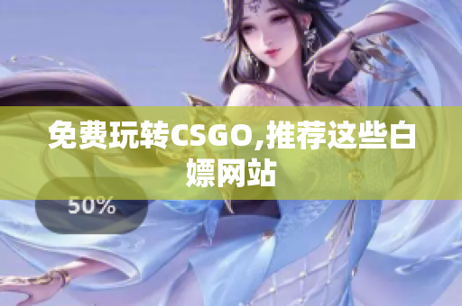 免费玩转CSGO,推荐这些白嫖网站