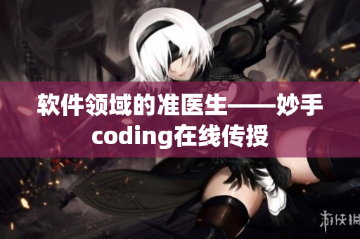 软件领域的准医生——妙手coding在线传授