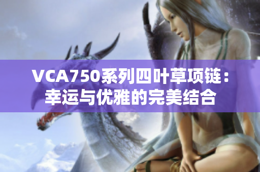 VCA750系列四叶草项链：幸运与优雅的完美结合