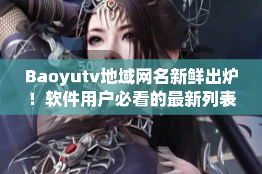 Baoyutv地域网名新鲜出炉！软件用户必看的最新列表