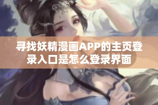 寻找妖精漫画APP的主页登录入口是怎么登录界面