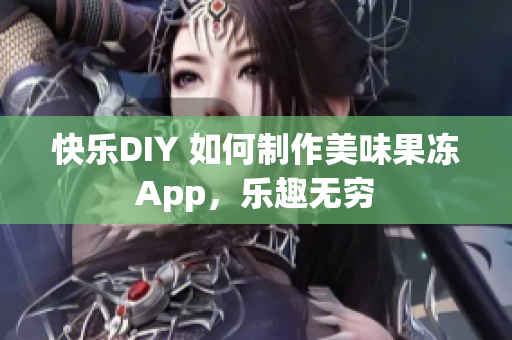 快乐DIY 如何制作美味果冻App，乐趣无穷