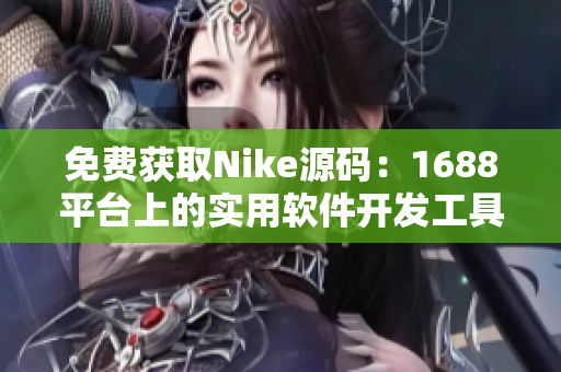 免费获取Nike源码：1688平台上的实用软件开发工具