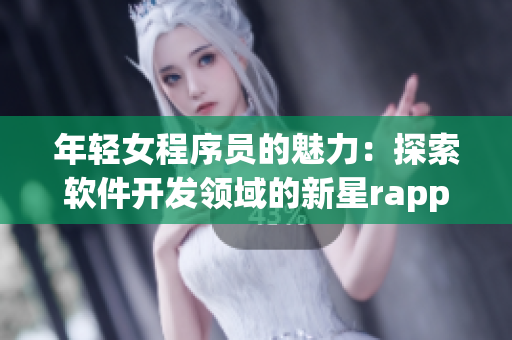 年轻女程序员的魅力：探索软件开发领域的新星rapper