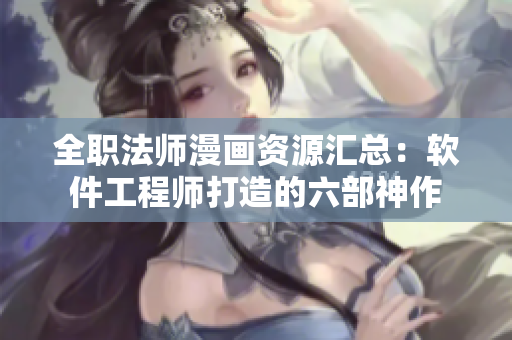 全职法师漫画资源汇总：软件工程师打造的六部神作