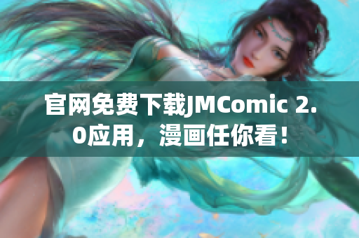 官网免费下载JMComic 2.0应用，漫画任你看！