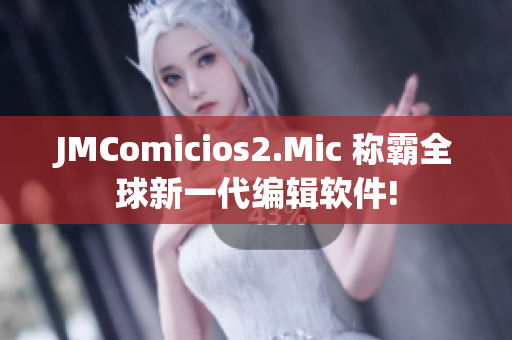 JMComicios2.Mic 称霸全球新一代编辑软件!