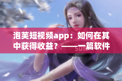 泡芙短视频app：如何在其中获得收益？——一篇软件相关的深度分析