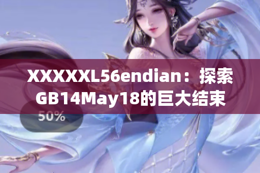 XXXXXL56endian：探索GB14May18的巨大结束