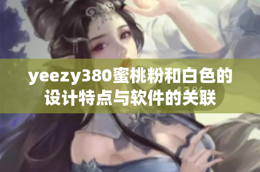 yeezy380蜜桃粉和白色的设计特点与软件的关联